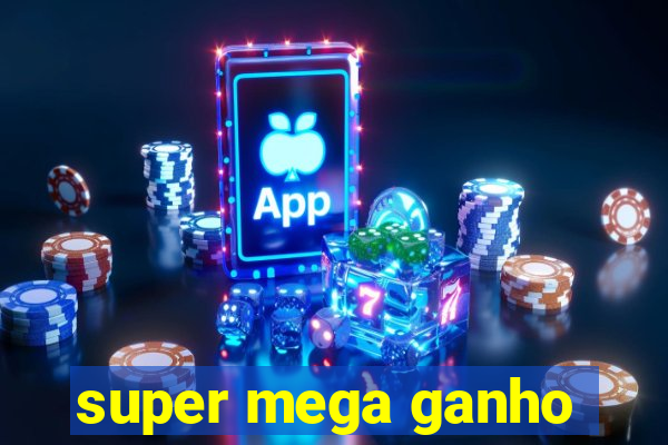 super mega ganho